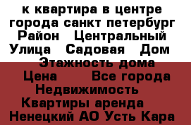 1-к.квартира в центре города санкт-петербург › Район ­ Центральный › Улица ­ Садовая › Дом ­ 12 › Этажность дома ­ 6 › Цена ­ 9 - Все города Недвижимость » Квартиры аренда   . Ненецкий АО,Усть-Кара п.